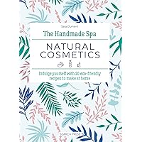 Handmade Spa: Natural Cosmetics, The: Indulge yourself with 20 eco-friendly recipes to make at home Handmade Spa: Natural Cosmetics, The: Indulge yourself with 20 eco-friendly recipes to make at home Hardcover Kindle