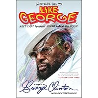 Brothas Be, Yo Like George, Ain't That Funkin' Kinda Hard On You?: A Memoir Brothas Be, Yo Like George, Ain't That Funkin' Kinda Hard On You?: A Memoir Paperback Kindle Hardcover
