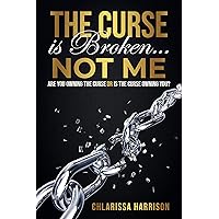 The Curse is Broken...Not Me.: Are you owning the curse or is the curse owning you? The Curse is Broken...Not Me.: Are you owning the curse or is the curse owning you? Kindle Paperback