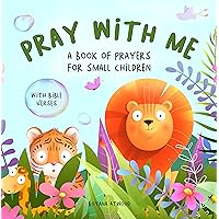 Pray With Me - A Book of Prayers For Small Children With Bible Verses: Collection of Gentle and Rhyming Prayers Based on Scripture and Different Everyday Topics, Suitable for Toddlers and Young Kids Pray With Me - A Book of Prayers For Small Children With Bible Verses: Collection of Gentle and Rhyming Prayers Based on Scripture and Different Everyday Topics, Suitable for Toddlers and Young Kids Kindle Paperback Hardcover