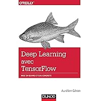 Deep Learning avec TensorFlow - Mise en oeuvre et cas concrets: Mise en oeuvre et cas concrets Deep Learning avec TensorFlow - Mise en oeuvre et cas concrets: Mise en oeuvre et cas concrets Paperback
