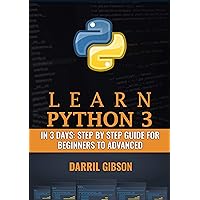 Learn Python 3 In 3 Days: Step by Step Guide for Beginners to Advanced Learn Python 3 In 3 Days: Step by Step Guide for Beginners to Advanced Kindle Paperback