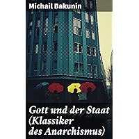 Gott und der Staat (Klassiker des Anarchismus) (German Edition) Gott und der Staat (Klassiker des Anarchismus) (German Edition) Kindle Paperback