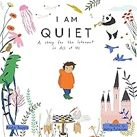 I Am Quiet: A Story for the Introvert in All of Us I Am Quiet: A Story for the Introvert in All of Us Hardcover Kindle