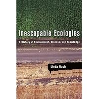 Inescapable Ecologies: A History of Environment, Disease, and Knowledge Inescapable Ecologies: A History of Environment, Disease, and Knowledge Paperback Hardcover