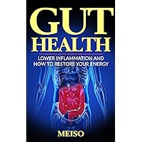 Gut Health: How to Increase your Energy and Cure Inflammation, Fatigue, Brain Fog, Leaky Gut, and Increase Overall Long-Term Health Gut Health: How to Increase your Energy and Cure Inflammation, Fatigue, Brain Fog, Leaky Gut, and Increase Overall Long-Term Health Kindle