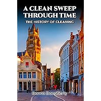 A Clean Sweep Through Time: The History of Cleaning A Clean Sweep Through Time: The History of Cleaning Kindle Hardcover Audible Audiobook Paperback
