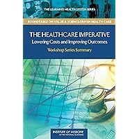 The Healthcare Imperative: Lowering Costs and Improving Outcomes: Workshop Series Summary The Healthcare Imperative: Lowering Costs and Improving Outcomes: Workshop Series Summary Kindle Paperback