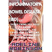 INFLAMMATORY BOWEL DISEASE (IBD): EVERY THING YOU NEED TO KNOW; THE MEANING, THE CAUSE, THE SYMPTOMS, THE CURE, MANAGEMENT AND MUCH MORE…. INFLAMMATORY BOWEL DISEASE (IBD): EVERY THING YOU NEED TO KNOW; THE MEANING, THE CAUSE, THE SYMPTOMS, THE CURE, MANAGEMENT AND MUCH MORE…. Kindle Paperback