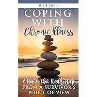 COPING WITH Chronic Illness: 7 Habits that Really Help FROM A SURVIVOR'S POINT OF VIEW