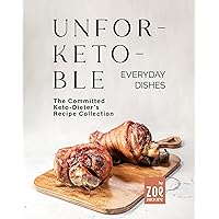 Unfor-Keto-ble Everyday Dishes: The Committed Keto-Dieter's Recipe Collection Unfor-Keto-ble Everyday Dishes: The Committed Keto-Dieter's Recipe Collection Kindle Paperback Hardcover