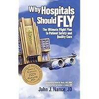 Why Hospitals Should Fly: The Ultimate Flight Plan to Patient Safety and Quality Care Why Hospitals Should Fly: The Ultimate Flight Plan to Patient Safety and Quality Care Kindle Hardcover Paperback Audio CD