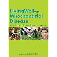Living Well with Mitochondrial Disease: A Handbook for Patients, Parents, and Families Living Well with Mitochondrial Disease: A Handbook for Patients, Parents, and Families Paperback
