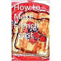 How to Make French Toast How to Make French Toast Kindle Paperback