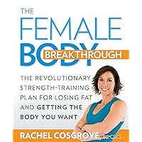 The Female Body Breakthrough: The Revolutionary Strength-Training Plan for Losing Fat and Getting the Body You Want The Female Body Breakthrough: The Revolutionary Strength-Training Plan for Losing Fat and Getting the Body You Want Paperback Kindle
