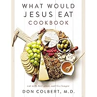 What Would Jesus Eat Cookbook: Eat Well, Feel Great, and Live Longer What Would Jesus Eat Cookbook: Eat Well, Feel Great, and Live Longer Paperback Kindle