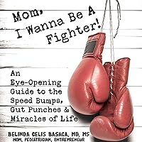 Mom, I Wanna Be a Fighter!: An Eye-Opening Guide to the Speed Bumps, Gut Punches & Miracles of Life Mom, I Wanna Be a Fighter!: An Eye-Opening Guide to the Speed Bumps, Gut Punches & Miracles of Life Audible Audiobook Kindle Paperback