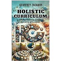 Holistic Curriculum : A Comprehensive Guide To Holistic Wellness Holistic Curriculum : A Comprehensive Guide To Holistic Wellness Kindle Paperback