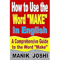 How to Use the Word “Make” In English: A Comprehensive Guide to the Word “Make” (Words In Common Usage Book 5) How to Use the Word “Make” In English: A Comprehensive Guide to the Word “Make” (Words In Common Usage Book 5) Kindle Paperback Hardcover