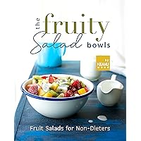 The Fruity Salad Bowl: Fruit Salads for Non-Dieters The Fruity Salad Bowl: Fruit Salads for Non-Dieters Kindle Paperback