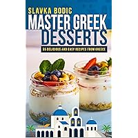 Master Greek Desserts: 55 delicious and easy recipes from Greece (Balkan food Book 8)