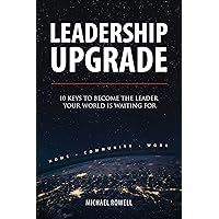 Leadership Upgrade: 10 Keys to Become the Leader Your World Is Waiting For - Home, Community, Work Leadership Upgrade: 10 Keys to Become the Leader Your World Is Waiting For - Home, Community, Work Kindle Paperback Hardcover