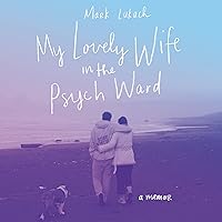 My Lovely Wife in the Psych Ward: A Memoir My Lovely Wife in the Psych Ward: A Memoir Audible Audiobook Paperback Kindle Hardcover Audio CD