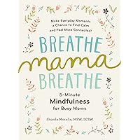 Breathe, Mama, Breathe: 5-Minute Mindfulness for Busy Moms Breathe, Mama, Breathe: 5-Minute Mindfulness for Busy Moms Paperback Kindle Audible Audiobook Audio CD