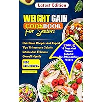 WEIGHT GAIN COOKBOOK FOR SENIORS : Nutritious Recipes And Expert Tips To Increase Calories Intake And Enhance Overall Health (Senior healthy cooking for all illnesses) WEIGHT GAIN COOKBOOK FOR SENIORS : Nutritious Recipes And Expert Tips To Increase Calories Intake And Enhance Overall Health (Senior healthy cooking for all illnesses) Kindle Paperback