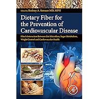Dietary Fiber for the Prevention of Cardiovascular Disease: Fiber’s Interaction between Gut Microflora, Sugar Metabolism, Weight Control and Cardiovascular Health Dietary Fiber for the Prevention of Cardiovascular Disease: Fiber’s Interaction between Gut Microflora, Sugar Metabolism, Weight Control and Cardiovascular Health Kindle Paperback