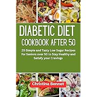DIABETIC DIET COOKBOOK AFTER 50: 20 Simple and Tasty Low Sugar Recipes for Seniors over 50 to Stay Healthy and Satisfy your Cravings DIABETIC DIET COOKBOOK AFTER 50: 20 Simple and Tasty Low Sugar Recipes for Seniors over 50 to Stay Healthy and Satisfy your Cravings Kindle Paperback