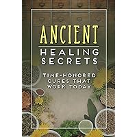 Ancient Healing Secrets: Time-Honored Cures That Work Today Ancient Healing Secrets: Time-Honored Cures That Work Today Paperback