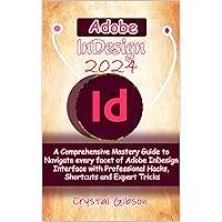 Adobe InDesign 2024: A Comprehensive Mastery Guide to Navigate every facet of Adobe InDesign Interface with Professional Hacks, Shortcuts and Expert Tricks Adobe InDesign 2024: A Comprehensive Mastery Guide to Navigate every facet of Adobe InDesign Interface with Professional Hacks, Shortcuts and Expert Tricks Kindle Hardcover Paperback