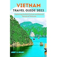 VIETNAM TRAVEL GUIDE 2023: Exploring the Rich Culture and Natural Beauty of Vietnam (Unforgettable Travel Guide Series) VIETNAM TRAVEL GUIDE 2023: Exploring the Rich Culture and Natural Beauty of Vietnam (Unforgettable Travel Guide Series) Kindle Hardcover Paperback