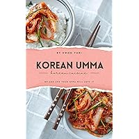 Korean Umma: 100 Traditional and Modern Korean Dishes: Delicious food every day and a way to win Oppa's heart <3