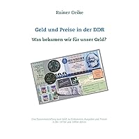 Geld und Preise in der DDR - Was bekamen wir für unser Geld?: Eine Zusammenstellung zum Geld, zu Einkommen, Ausgaben und Preisen in den 1970er und 1980er Jahren (German Edition) Geld und Preise in der DDR - Was bekamen wir für unser Geld?: Eine Zusammenstellung zum Geld, zu Einkommen, Ausgaben und Preisen in den 1970er und 1980er Jahren (German Edition) Kindle Paperback