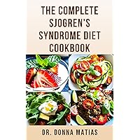 THE COMPLETE SJOGREN'S SYNDROME DIET COOKBOOK: Healthy and Delicious Dietary Approach to Prevent, Reverse and Manage Sjogren and Inflammatory Diseases THE COMPLETE SJOGREN'S SYNDROME DIET COOKBOOK: Healthy and Delicious Dietary Approach to Prevent, Reverse and Manage Sjogren and Inflammatory Diseases Kindle Hardcover Paperback