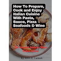How To Prepare, Cook and Enjoy Italian Cuisine With Pasta, Sauce Pizza, Seafoods & Wine: The Essential Guide to Classic Italian Cuisine (Italian Culinary Taste Cookbooks) How To Prepare, Cook and Enjoy Italian Cuisine With Pasta, Sauce Pizza, Seafoods & Wine: The Essential Guide to Classic Italian Cuisine (Italian Culinary Taste Cookbooks) Kindle Paperback