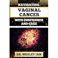 NAVIGATING VAGINAL CANCER WITH CONFIDENCE AND CARE: Empowering Insights And Strategies For Confronting Vaginal Health Challenges For Vibrant Healing NAVIGATING VAGINAL CANCER WITH CONFIDENCE AND CARE: Empowering Insights And Strategies For Confronting Vaginal Health Challenges For Vibrant Healing Kindle Paperback