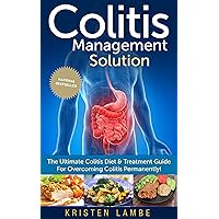 Colitis Management Solution - The Ultimate Colitis Diet & Treatment Guide For Overcoming Colitis Permanently! (Inflammatory Bowel Disease, Colitis Treatment, Healthy Digestion)