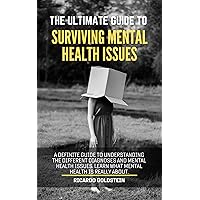 The Ultimate Guide To Surviving Mental Health Issues: A definite guide to understanding the different diagnoses and mental health issues. Learn what mental health is really about. The Ultimate Guide To Surviving Mental Health Issues: A definite guide to understanding the different diagnoses and mental health issues. Learn what mental health is really about. Kindle Audible Audiobook Paperback