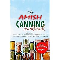 THE AMISH CANNING COOKBOOK : The Complete Delicious Homemade Water bath Canning And Preserving Recipes Including How To Make Jams , Jellies, Fruits, Sauces and many More THE AMISH CANNING COOKBOOK : The Complete Delicious Homemade Water bath Canning And Preserving Recipes Including How To Make Jams , Jellies, Fruits, Sauces and many More Kindle Paperback