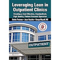 Leveraging Lean in Outpatient Clinics: Creating a Cost Effective, Standardized, High Quality, Patient-Focused Operation Leveraging Lean in Outpatient Clinics: Creating a Cost Effective, Standardized, High Quality, Patient-Focused Operation Kindle Hardcover Paperback Mass Market Paperback