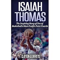 Isaiah Thomas: The Inspiring Story of One of Basketball's Most Prolific Point Guards (Basketball Biography Books) Isaiah Thomas: The Inspiring Story of One of Basketball's Most Prolific Point Guards (Basketball Biography Books) Paperback Kindle Audible Audiobook Hardcover