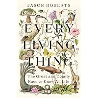Every Living Thing: The Great and Deadly Race to Know All Life Every Living Thing: The Great and Deadly Race to Know All Life Hardcover Kindle Audible Audiobook