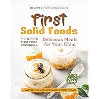 Recipes for Children's First Solid Foods: The Kiddies First Food Cookbook: Delicious Meals for Your Child (Healthy Homemade Baby Food Ideas) Recipes for Children's First Solid Foods: The Kiddies First Food Cookbook: Delicious Meals for Your Child (Healthy Homemade Baby Food Ideas) Kindle Paperback