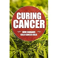 Curing Cancer: cancer can be cured and this is the cancer battle plan, a guide for cancer care and cancer healing (cannabis and cancer the only cancer treatment you need Book 1) Curing Cancer: cancer can be cured and this is the cancer battle plan, a guide for cancer care and cancer healing (cannabis and cancer the only cancer treatment you need Book 1) Kindle