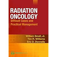 Radiation Oncology: Difficult Cases and Practical Management Radiation Oncology: Difficult Cases and Practical Management Kindle Paperback