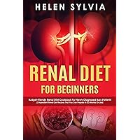 Renal Diet For Beginners: Budget-Friendly Renal Diet Cookbook For Newly Diagnosed Busy Patients (5 Ingredient Renal Diet Recipes That You Can Prepare In 30 Minutes Or Less) Renal Diet For Beginners: Budget-Friendly Renal Diet Cookbook For Newly Diagnosed Busy Patients (5 Ingredient Renal Diet Recipes That You Can Prepare In 30 Minutes Or Less) Kindle Paperback