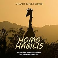 Homo Habilis: The History of the Archaic Hominins and Their Use of Stone Tools Homo Habilis: The History of the Archaic Hominins and Their Use of Stone Tools Audible Audiobook Kindle Paperback